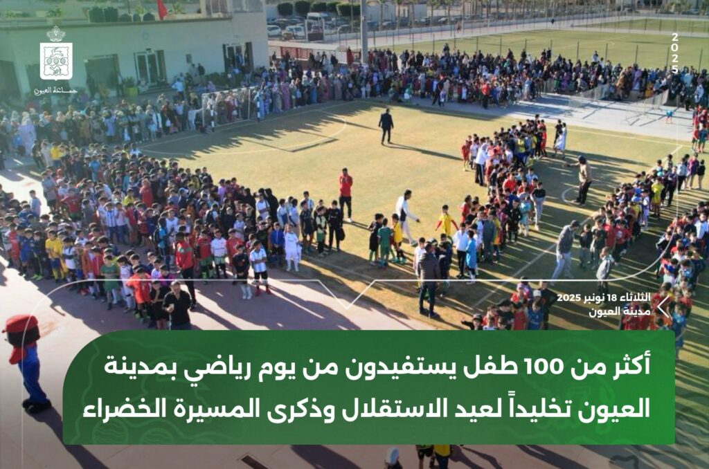 أكثر من 100 طفل بالعيون يستفيدون من يوم رياضي بالعيون احتفاءً بعيد الاستقلال والذكرى الخمسين للمسيرة الخضراء المظفرة